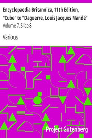 [Gutenberg 38709] • Encyclopaedia Britannica, 11th Edition, "Cube" to "Daguerre, Louis Jacques Mandé" / Volume 7, Slice 8